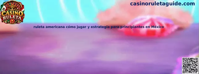 Ruleta americana cómo jugar y estrategia para principiantes en México