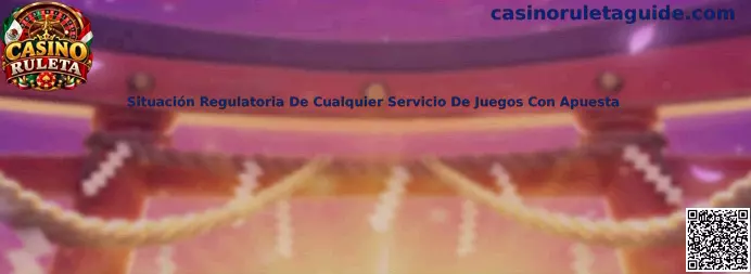 Guía de Casino Ruleta para revisar la situación regulatoria de los servicios de juegos con apuesta en México